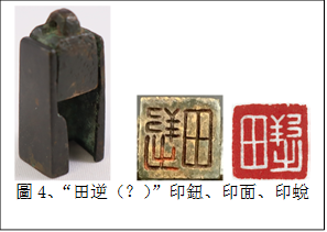        
圖4、“田逆（？）”印鈕、印面、印蛻
